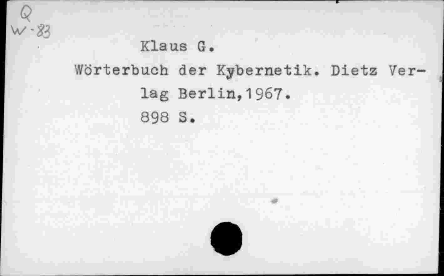 ﻿Klaus G.
Wörterbuch der Kybernetik. Dietz Ve lag Berlin,1967.
898 S.